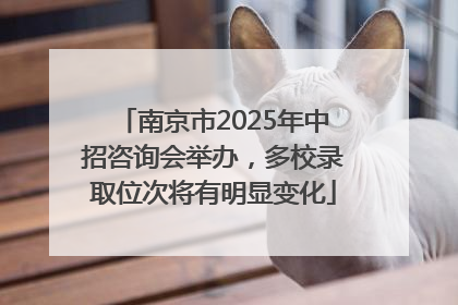 南京市2025年中招咨询会举办，多校录取位次将有明显变化